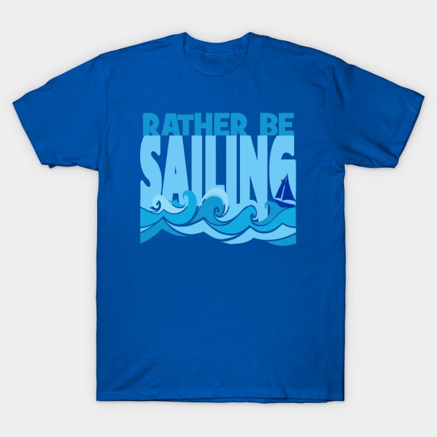 Rather Be Sailing Boat tee T-Shirt by Sailfaster Designs